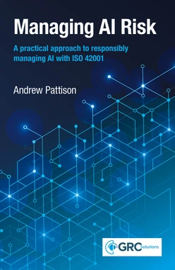 Managing AI Risk - A practical approach to responsibly managing AI with ISO 42001