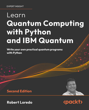 Learn Quantum Computing with Python and IBM Quantum - Second Edition