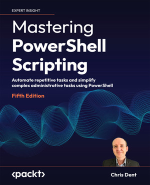Mastering PowerShell Scripting - Fifth Edition