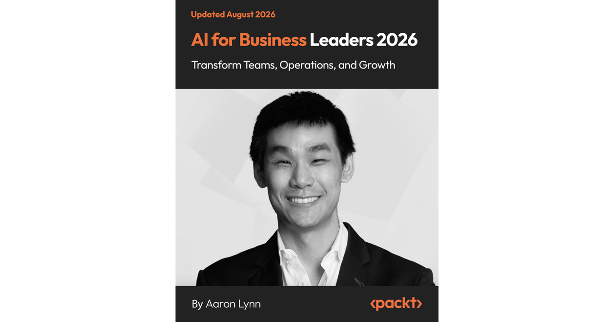 AI for Business Leaders 2026 - Transform Teams, Operations, and Growth ...