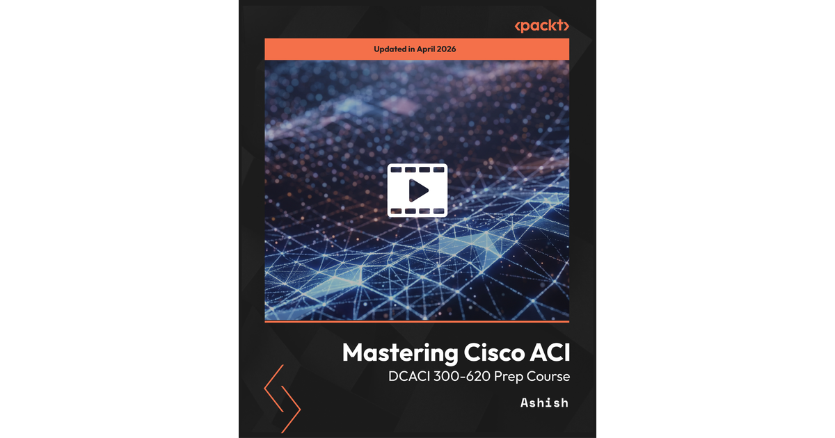 Mastering Cisco ACI - DCACI 300-620 Prep Course [Video]