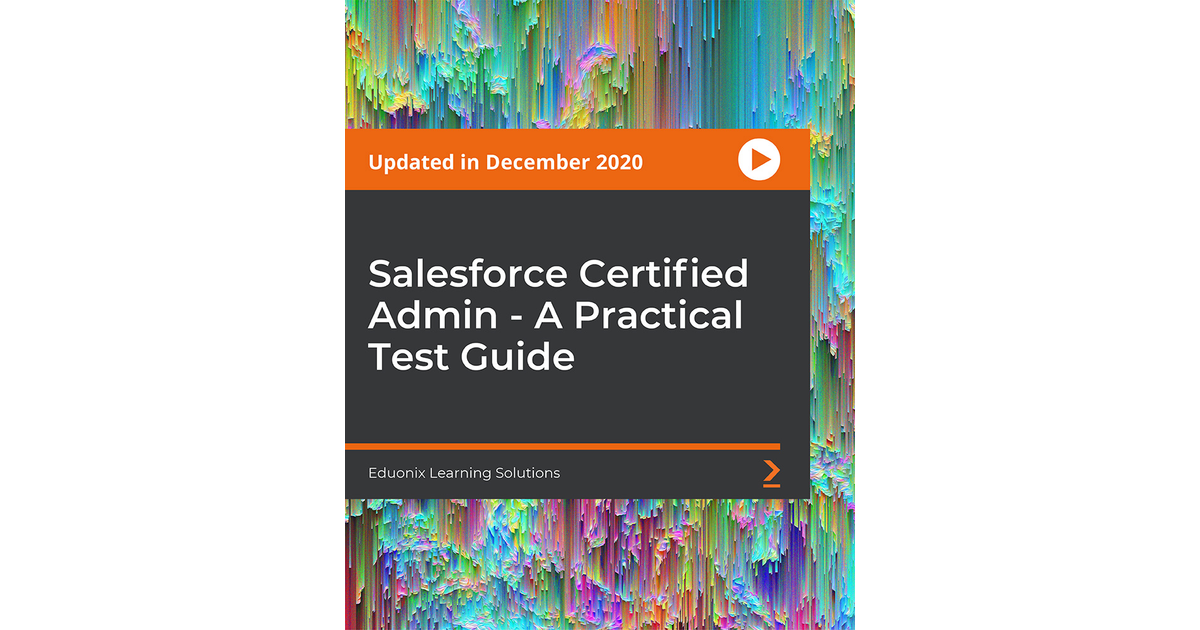 Salesforce Certified Admin - A Practical Test Guide [Video]