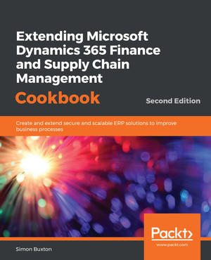 Extending Microsoft Dynamics 365 Finance and Supply Chain Management Cookbook - Second Edition