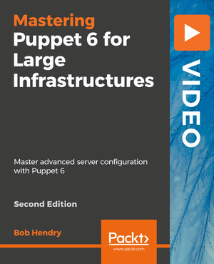 Mastering Puppet 6 for Large Infrastructures - Second Edition