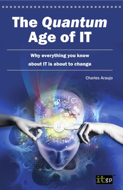 The Quantum Age of IT: Why everything you know about IT is about to change