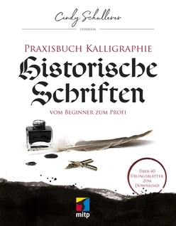 Praxis Kalligraphie: Historische Schriften -- Vom Beginner zum Profi