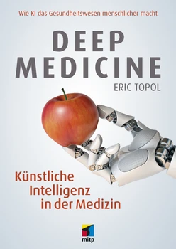 Deep Medicine -- Künstliche Intelligenz in der Medizin -- Wie KI das Gesundheitswesen menschlicher macht
