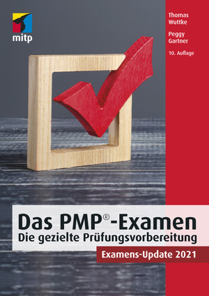 Das PMP-Examen - Die gezielte Prüfungsvorbereitung zum Examens-Update 2021