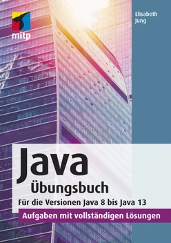 Java Übungsbuch - Für die Versionen Java 8 bis Java 13 - Aufgaben mit vollständigen Lösungen