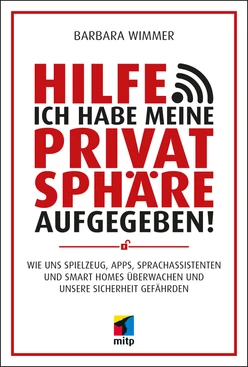 Hilfe, ich habe meine Privatsphäre aufgegeben! -- Wie uns Spielzeug, Apps, Sprachassistenten und Smart Homes überwachen und unsere Sicherheit gefährden