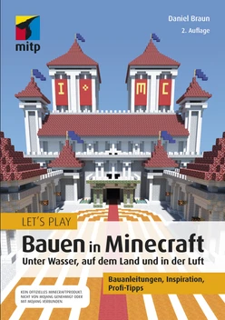 Let's Play: Bauen in Minecraft: Unter Wasser, auf dem Land und in der Luft -- Bauanleitungen, Inspiration, Profi-Tipps, 2. Auflage