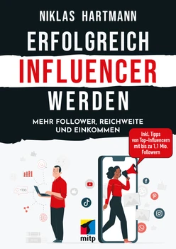 Erfolgreich Influencer werden -- Mehr Follower, Reichweite und Einkommen