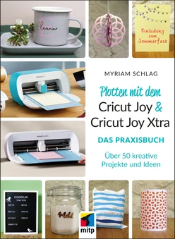 Plotten mit dem Cricut Joy & Cricut Joy Xtra - Das Praxisbuch - Über 50 kreative Projekte und Ideen