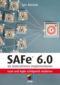 SAFe 6.0 im Unternehmen implementieren -- Lean und Agile erfolgreich skalieren