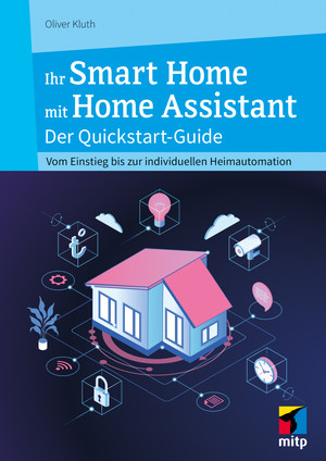 Ihr Smart Home mit Home Assistant - Der Quickstart-Guide - Vom Einstieg bis zur individuellen Heimautomation