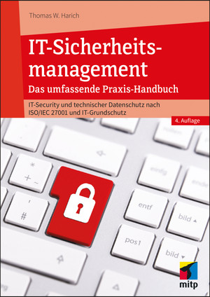 IT-Sicherheitsmanagement - Das umfassende Praxisbuch - IT-Security und technischer Datenschutz nach ISO/EIC 27001 und IT-Grundschutz