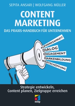 Content Marketing: Das Praxis-Handbuch für Unternehmen - Strategie entwickeln, Content planen, Zielgruppe erreichen