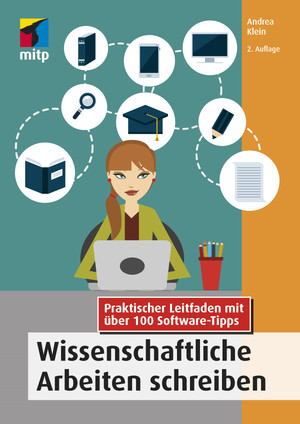 Wissenschaftliche Arbeiten schreiben - Praktischer Leitfaden mit über 100 Software-Tipps, 2. Auflage