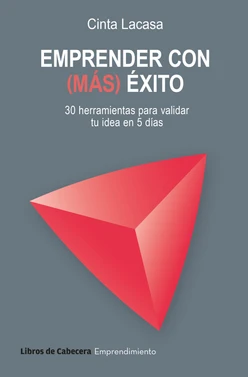 Emprender con (más) éxito: 30 herramientas para validar tu idea en 5 días