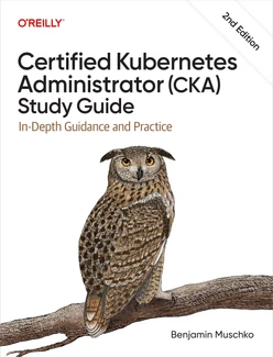 Certified Kubernetes Administrator (CKA) Study Guide, 2nd Edition