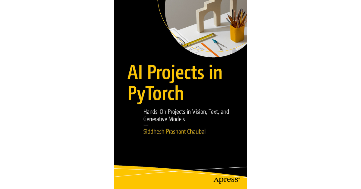 AI Projects in PyTorch: Hands-On Projects in Vision, Text, and ...