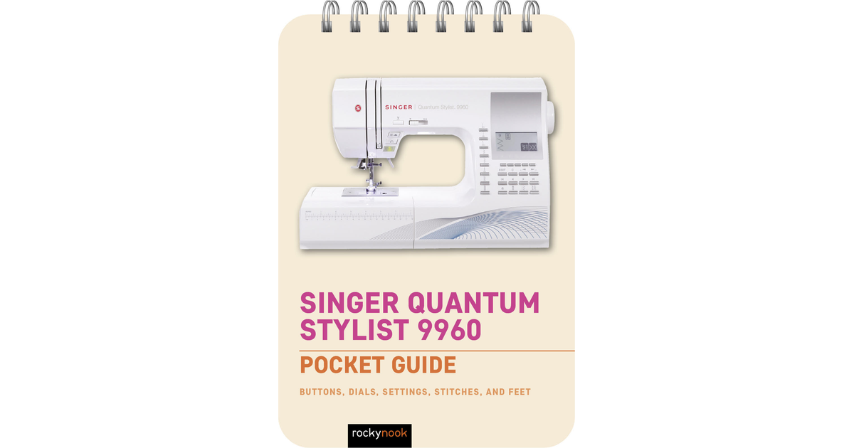 Singer Quantum Stylist 9960: Pocket Guide: Buttons, Dials, Settings,  Stitches, and Feet (The Pocket Guide Series for Sewing, 3): Nook, Rocky:  9798888141809: : Books