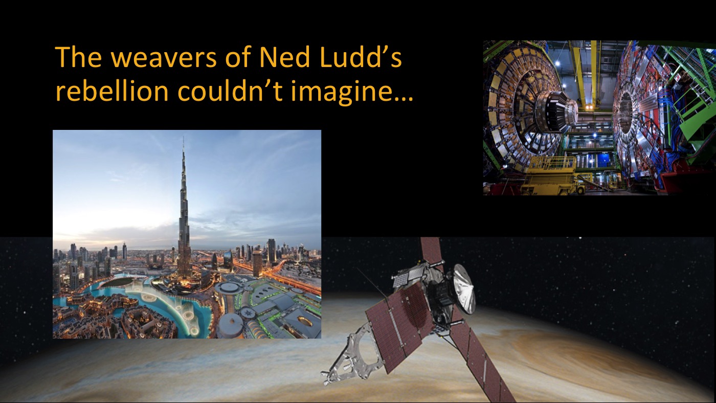 Ned Ludd's weavers couldn't imagine...