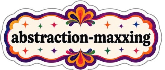 abstraction-maxxing
