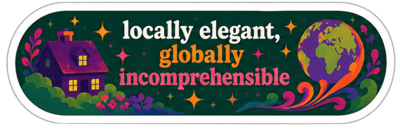 locally elegant, globally incomprehensible.